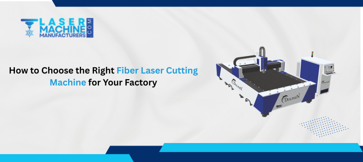 How to Choose the Right Fiber Laser Cutting Machine for Your Factory